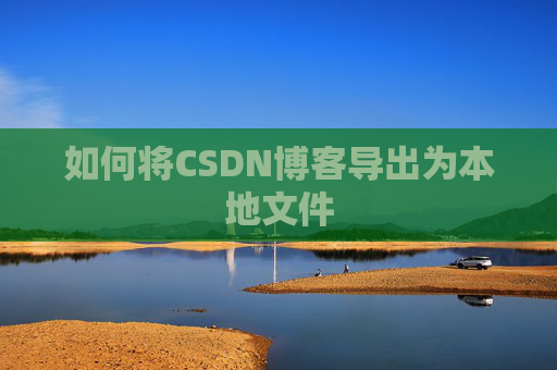 如何将CSDN博客导出为本地文件
