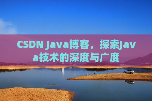 CSDN Java博客，探索Java技术的深度与广度